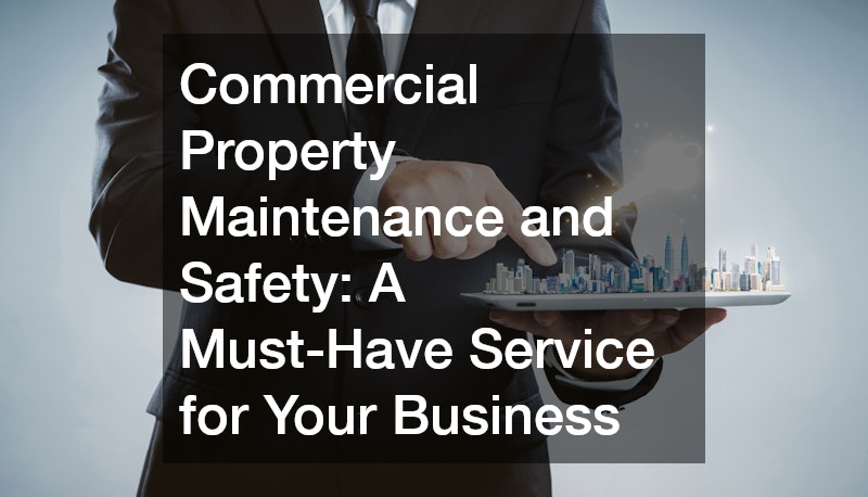 Commercial Property Maintenance and Safety: A Must-Have Service for Your Business