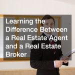 Learning the Difference Between a Real Estate Agent and a Real Estate Broker