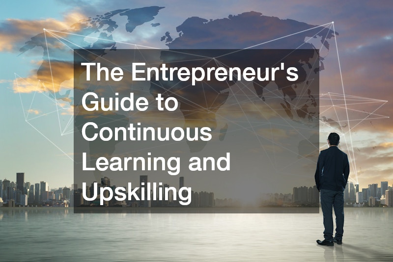 The Entrepreneur’s Guide to Continuous Learning and Upskilling