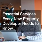 Essential Services Every New Property Developer Needs to Know