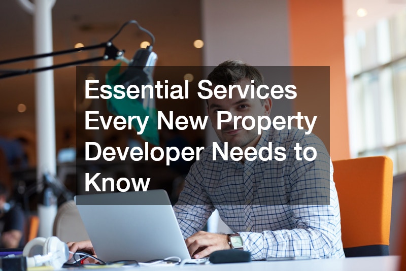 Essential Services Every New Property Developer Needs to Know